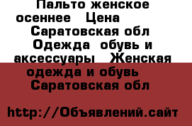 Пальто женское осеннее › Цена ­ 2 000 - Саратовская обл. Одежда, обувь и аксессуары » Женская одежда и обувь   . Саратовская обл.